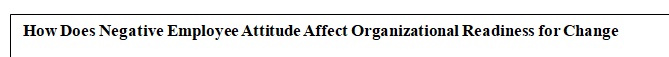 How Does Negative Employee Attitude Affect Organizational Readiness for Change.